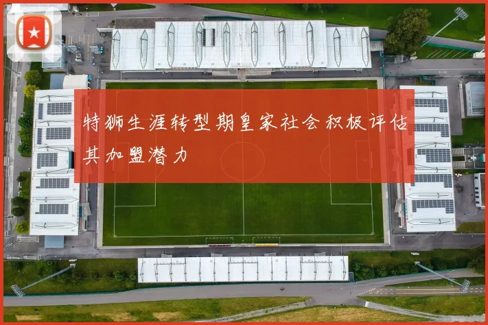 特狮生涯转型期皇家社会积极评估其加盟潜力