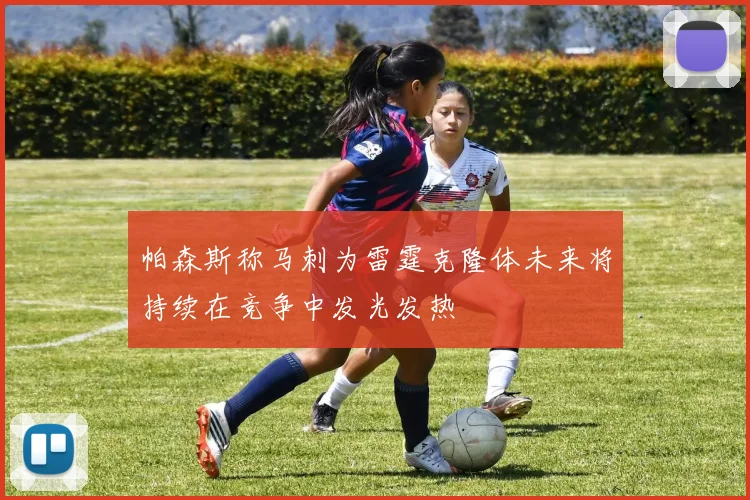 帕森斯称马刺为雷霆克隆体未来将持续在竞争中发光发热