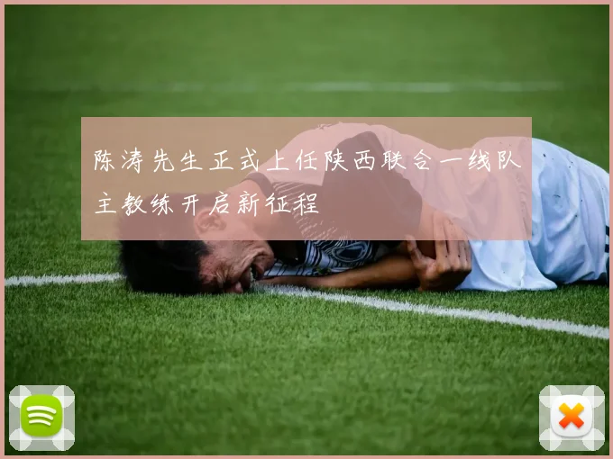 陈涛先生正式上任陕西联合一线队主教练开启新征程